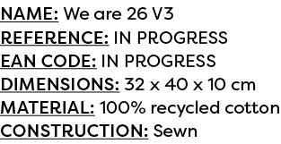 Name: We are 26 V3 Reference: IN PROGRESS EAN code: IN PROGRESS Dimensions: 32 x 40 x 10 cm Material: 100% recycled c...