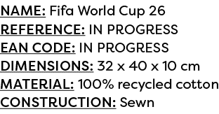 Name: Fifa World Cup 26 Reference: IN PROGRESS EAN code: IN PROGRESS Dimensions: 32 x 40 x 10 cm Material: 100% recyc...