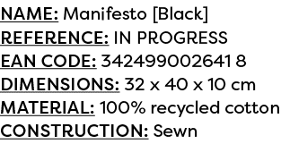 Name: Manifesto [Black] Reference: IN PROGRESS EAN code: 342499002641 8 Dimensions: 32 x 40 x 10 cm Material: 100% re...