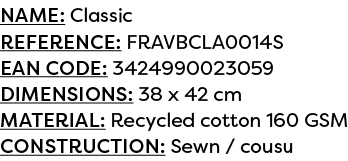 Name: Classic Reference: FRAVBCLA0014S EAN code: 3424990023059 Dimensions: 38 x 42 cm Material: Recycled cotton 160 G...