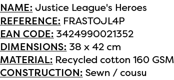 Name: Justice League's Heroes Reference: FRASTOJL4P EAN code: 3424990021352 Dimensions: 38 x 42 cm Material: Recycled...