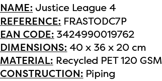 Name: Justice League 4 Reference: FRASTODC7P EAN code: 3424990019762 Dimensions: 40 x 36 x 20 cm Material: Recycled P...