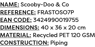 Name: Scooby Doo & Co Reference: FRASTOSO7P EAN code: 3424990019755 Dimensions: 40 x 36 x 20 cm Material: Recycled PE...
