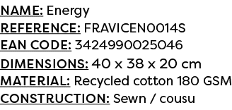 Name: Energy Reference: FRAVICEN0014S EAN code: 3424990025046 Dimensions: 40 x 38 x 20 cm Material: Recycled cotton 1...