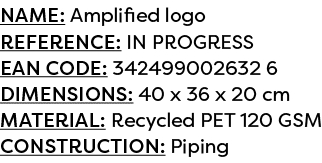 Name: Amplified logo Reference: IN PROGRESS EAN code: 342499002632 6 Dimensions: 40 x 36 x 20 cm Material: Recycled P...