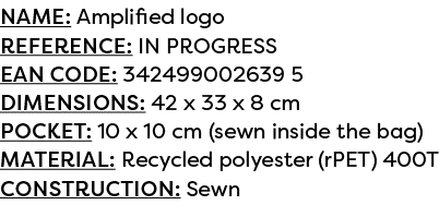 Name: Amplified logo Reference: IN PROGRESS EAN code: 342499002639 5 Dimensions: 42 x 33 x 8 cm POCKET: 10 x 10 cm (s...