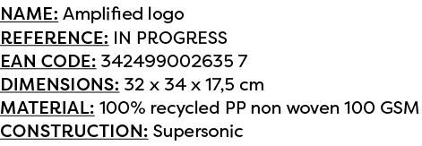 Name: Amplified logo Reference: IN PROGRESS EAN code: 342499002635 7 Dimensions: 32 x 34 x 17,5 cm Material: 100% rec...